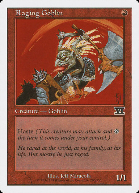 Raging Goblin - Haste (This creature can attack and {T} as soon as it comes under your control.)