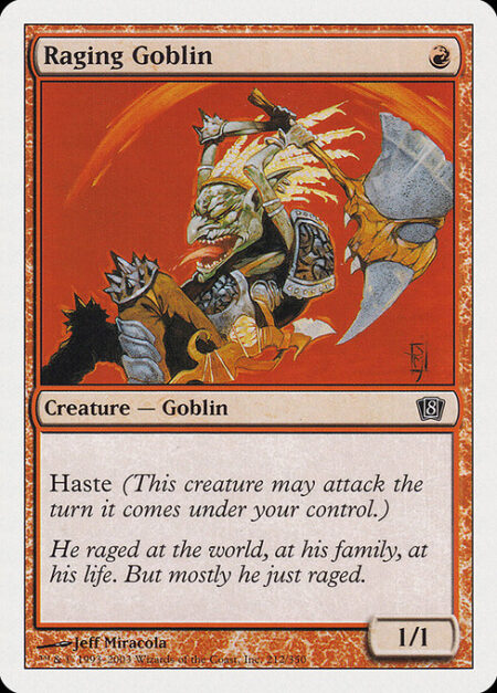 Raging Goblin - Haste (This creature can attack and {T} as soon as it comes under your control.)