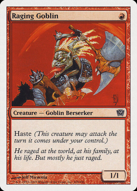 Raging Goblin - Haste (This creature can attack and {T} as soon as it comes under your control.)