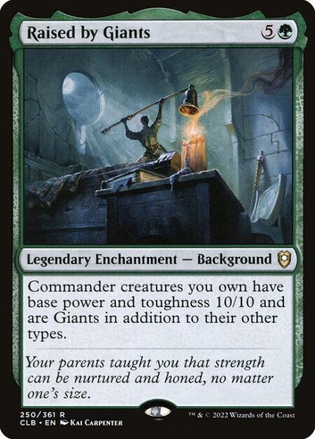 Raised by Giants - Commander creatures you own have base power and toughness 10/10 and are Giants in addition to their other types.