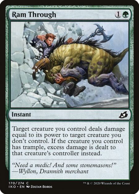 Ram Through - Target creature you control deals damage equal to its power to target creature you don't control. If the creature you control has trample