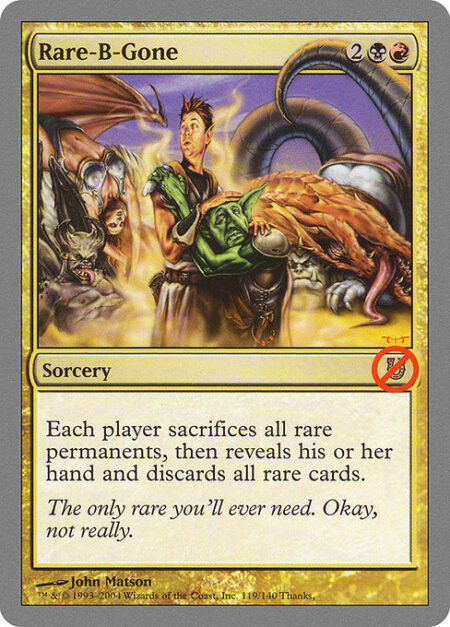 Rare-B-Gone - Each player sacrifices all permanents that are rare or mythic rare