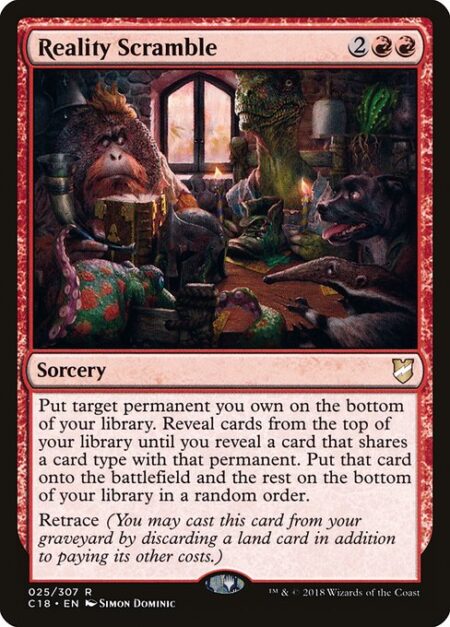 Reality Scramble - Put target permanent you own on the bottom of your library. Reveal cards from the top of your library until you reveal a card that shares a card type with that permanent. Put that card onto the battlefield and the rest on the bottom of your library in a random order.