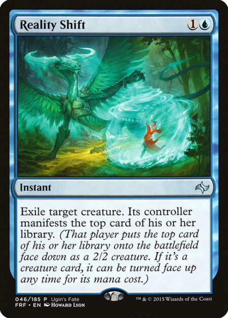 Reality Shift - Exile target creature. Its controller manifests the top card of their library. (That player puts the top card of their library onto the battlefield face down as a 2/2 creature. If it's a creature card