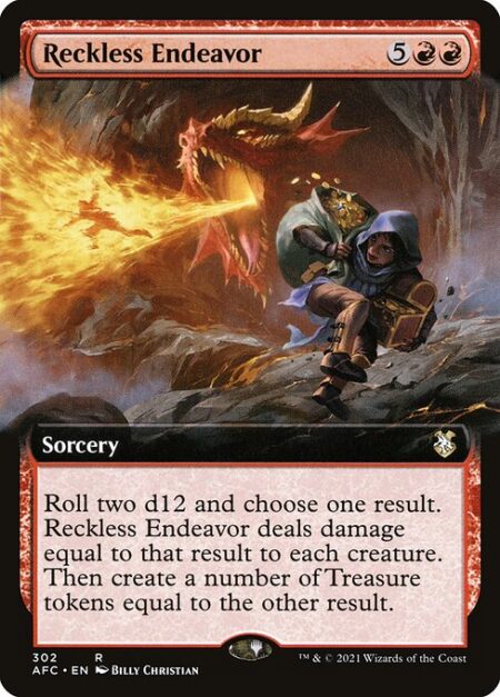 Reckless Endeavor - Roll two d12 and choose one result. Reckless Endeavor deals damage equal to that result to each creature. Then create a number of Treasure tokens equal to the other result.