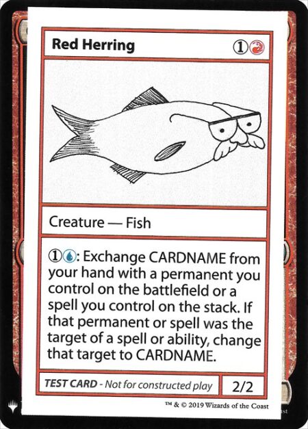 Red Herring - {1}{U}: Exchange Red Herring from your hand with a permanent you control on the battlefield or a spell you control on the stack. If that permanent or spell was the target of a spell or ability