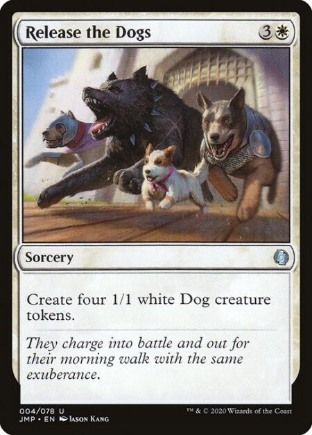 Release the Dogs - Create four 1/1 white Dog creature tokens.