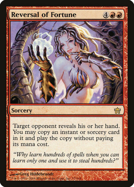 Reversal of Fortune - Target opponent reveals their hand. You may copy an instant or sorcery card in it. If you do