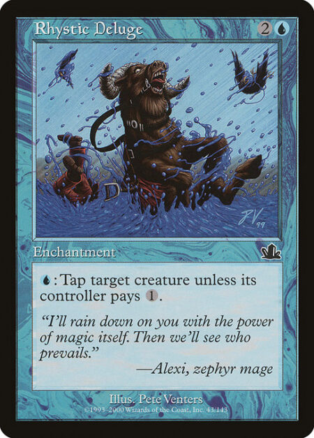 Rhystic Deluge - {U}: Tap target creature unless its controller pays {1}.