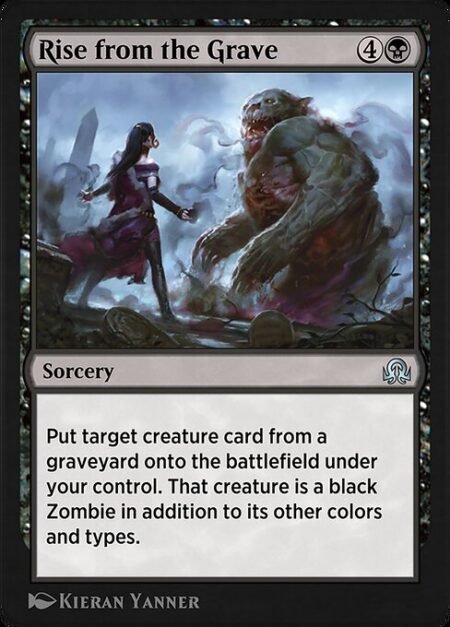 Rise from the Grave - Put target creature card from a graveyard onto the battlefield under your control. That creature is a black Zombie in addition to its other colors and types.