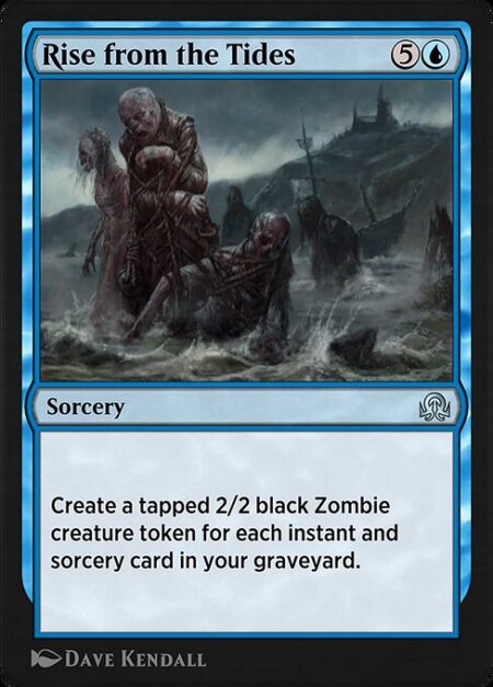 Rise from the Tides - Create a tapped 2/2 black Zombie creature token for each instant and sorcery card in your graveyard.