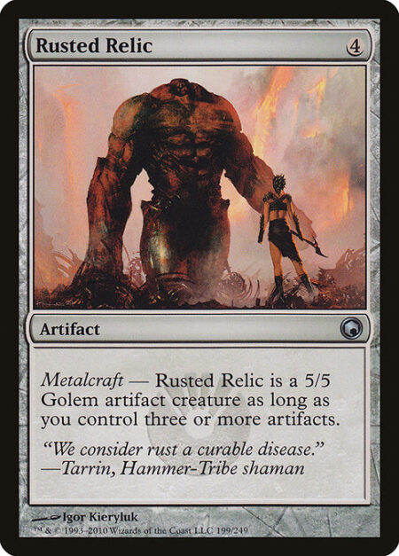 Rusted Relic - Metalcraft — Rusted Relic is a 5/5 Golem artifact creature as long as you control three or more artifacts.