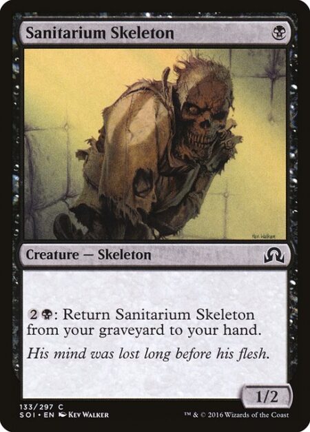 Sanitarium Skeleton - {2}{B}: Return Sanitarium Skeleton from your graveyard to your hand.