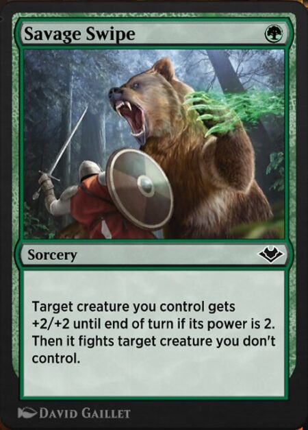 Savage Swipe - Target creature you control gets +2/+2 until end of turn if its power is 2. Then it fights target creature you don't control. (Each deals damage equal to its power to the other.)