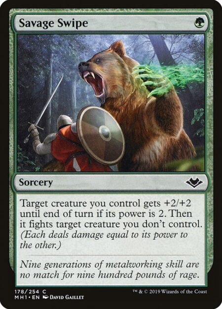 Savage Swipe - Target creature you control gets +2/+2 until end of turn if its power is 2. Then it fights target creature you don't control. (Each deals damage equal to its power to the other.)