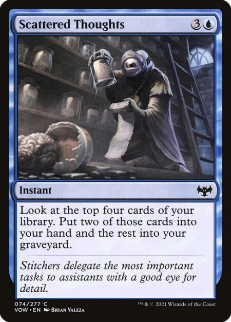 Scattered Thoughts - Look at the top four cards of your library. Put two of those cards into your hand and the rest into your graveyard.