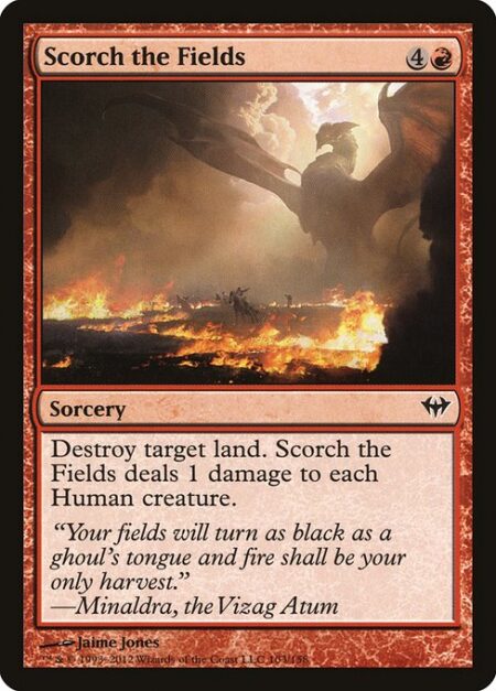 Scorch the Fields - Destroy target land. Scorch the Fields deals 1 damage to each Human creature.