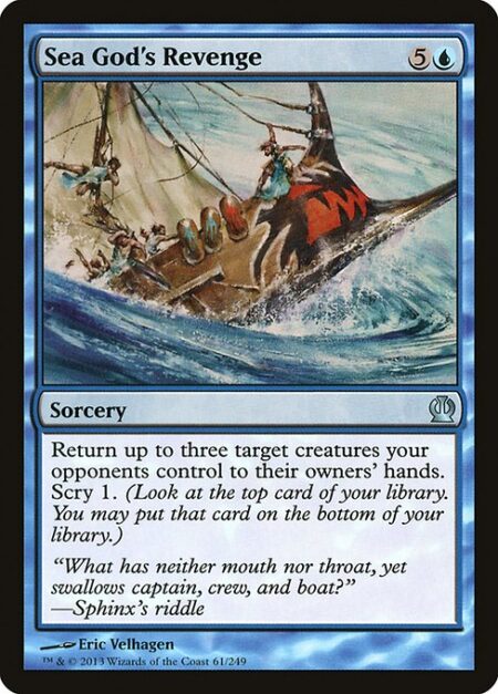 Sea God's Revenge - Return up to three target creatures your opponents control to their owners' hands. Scry 1. (Look at the top card of your library. You may put that card on the bottom of your library.)