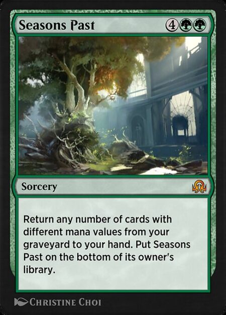 Seasons Past - Return any number of cards with different mana values from your graveyard to your hand. Put Seasons Past on the bottom of its owner's library.