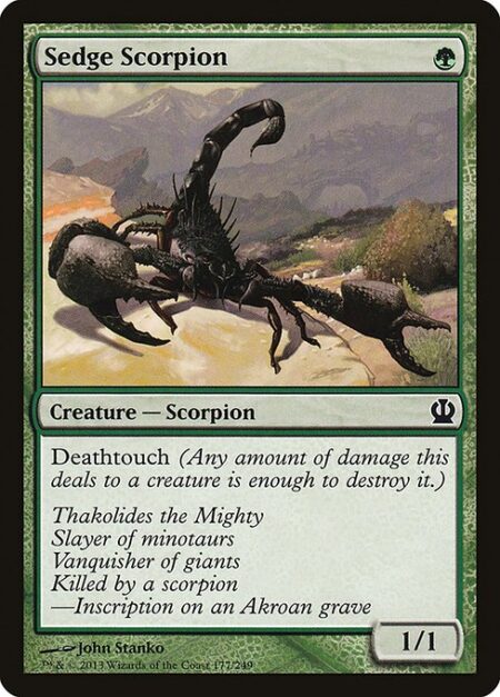 Sedge Scorpion - Deathtouch (Any amount of damage this deals to a creature is enough to destroy it.)