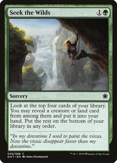 Seek the Wilds - Look at the top four cards of your library. You may reveal a creature or land card from among them and put it into your hand. Put the rest on the bottom of your library in any order.