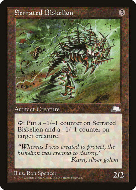 Serrated Biskelion - {T}: Put a -1/-1 counter on Serrated Biskelion and a -1/-1 counter on target creature.