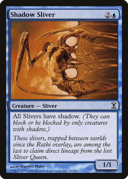 Shadow Sliver - All Sliver creatures have shadow. (They can block or be blocked by only creatures with shadow.)