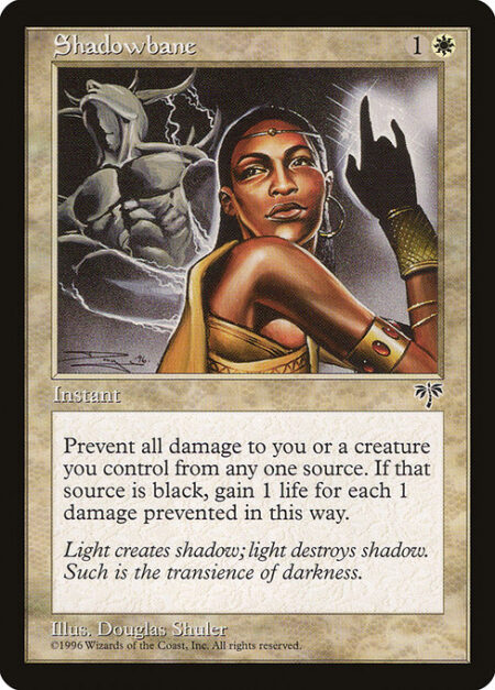 Shadowbane - The next time a source of your choice would deal damage to you and/or creatures you control this turn