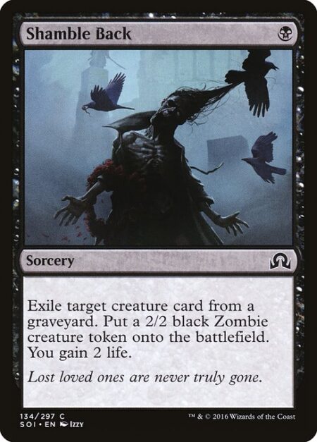 Shamble Back - Exile target creature card from a graveyard. Create a 2/2 black Zombie creature token. You gain 2 life.