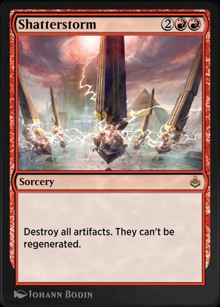 Shatterstorm - Destroy all artifacts. They can't be regenerated.