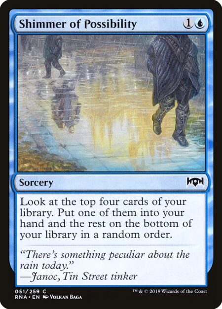 Shimmer of Possibility - Look at the top four cards of your library. Put one of them into your hand and the rest on the bottom of your library in a random order.