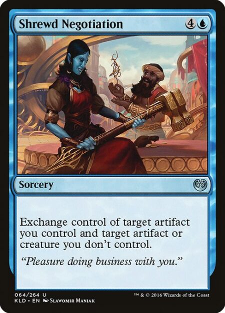 Shrewd Negotiation - Exchange control of target artifact you control and target artifact or creature you don't control.