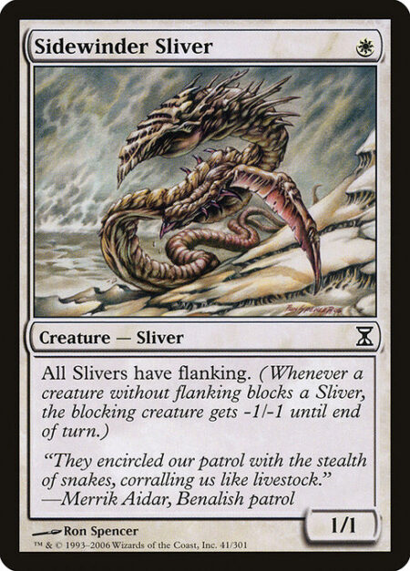 Sidewinder Sliver - All Sliver creatures have flanking. (Whenever a creature without flanking blocks a Sliver