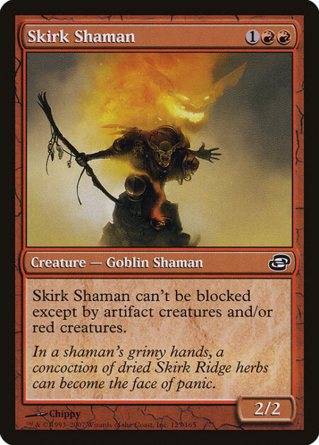 Skirk Shaman - Skirk Shaman can't be blocked except by artifact creatures and/or red creatures.