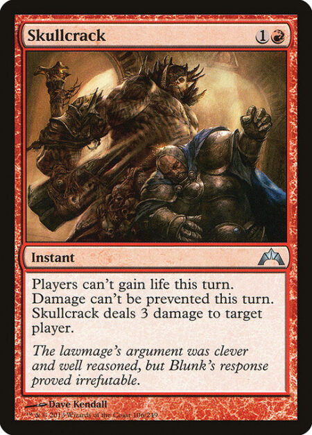 Skullcrack - Players can't gain life this turn. Damage can't be prevented this turn. Skullcrack deals 3 damage to target player or planeswalker.