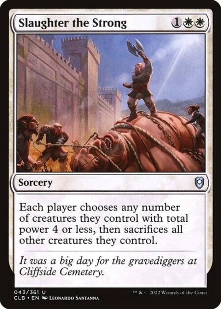 Slaughter the Strong - Each player chooses any number of creatures they control with total power 4 or less