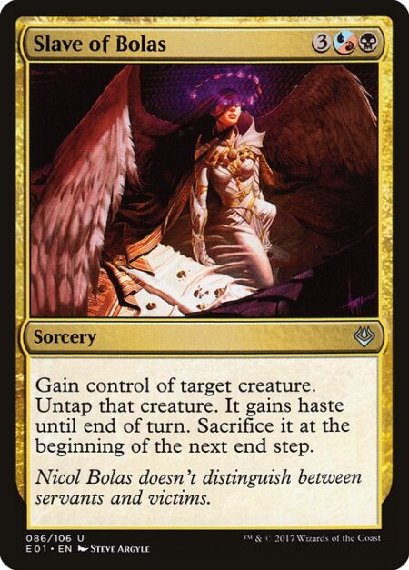 Slave of Bolas - Gain control of target creature. Untap that creature. It gains haste until end of turn. Sacrifice it at the beginning of the next end step.