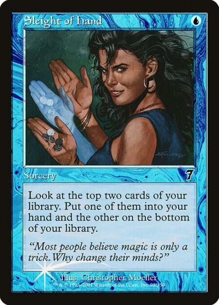 Sleight of Hand - Look at the top two cards of your library. Put one of them into your hand and the other on the bottom of your library.