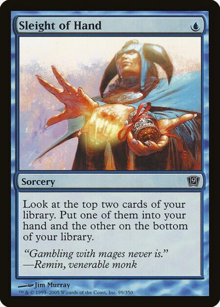Sleight of Hand - Look at the top two cards of your library. Put one of them into your hand and the other on the bottom of your library.