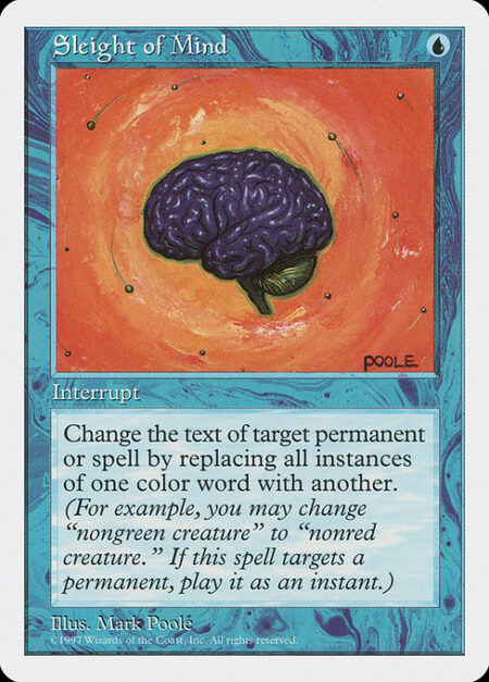 Sleight of Mind - Change the text of target spell or permanent by replacing all instances of one color word with another. (For example