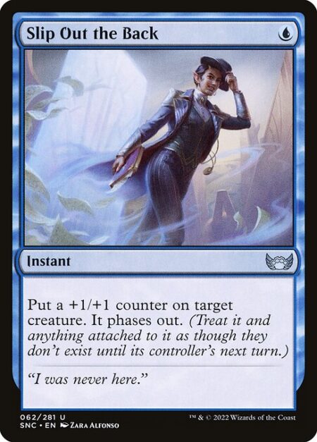 Slip Out the Back - Put a +1/+1 counter on target creature. It phases out. (Treat it and anything attached to it as though they don't exist until its controller's next turn.)