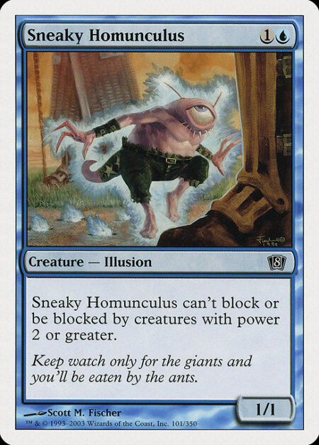 Sneaky Homunculus - Sneaky Homunculus can't block or be blocked by creatures with power 2 or greater.