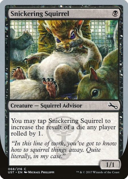 Snickering Squirrel - You may tap Snickering Squirrel to increase the result of a die any player rolled by 1.