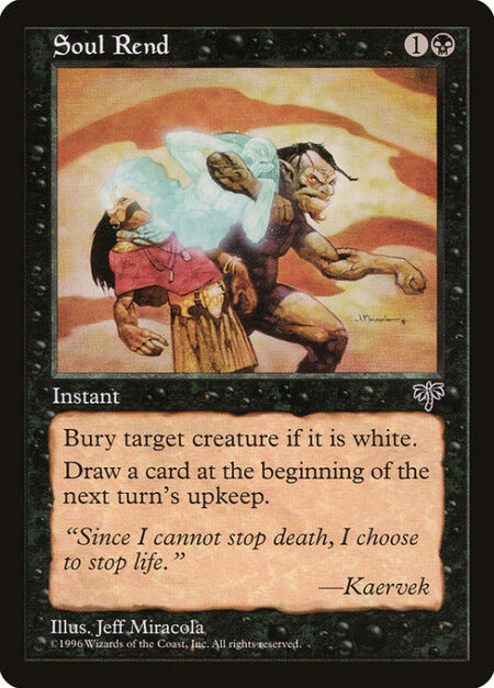 Soul Rend - Destroy target creature if it's white. A creature destroyed this way can't be regenerated.