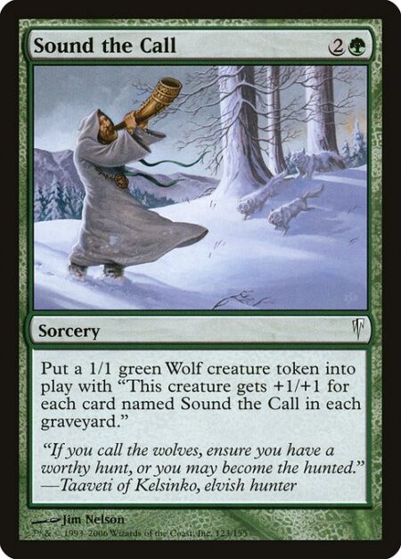 Sound the Call - Create a 1/1 green Wolf creature token. It has "This creature gets +1/+1 for each card named Sound the Call in each graveyard."