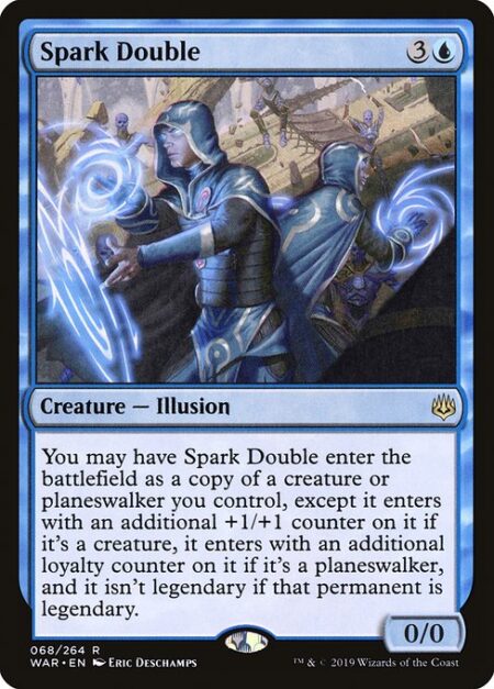 Spark Double - You may have Spark Double enter the battlefield as a copy of a creature or planeswalker you control