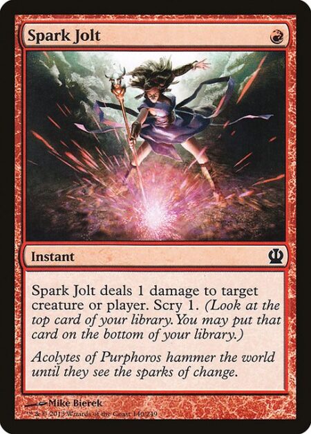 Spark Jolt - Spark Jolt deals 1 damage to any target. Scry 1. (Look at the top card of your library. You may put that card on the bottom of your library.)