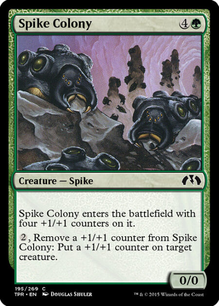 Spike Colony - Spike Colony enters with four +1/+1 counters on it.