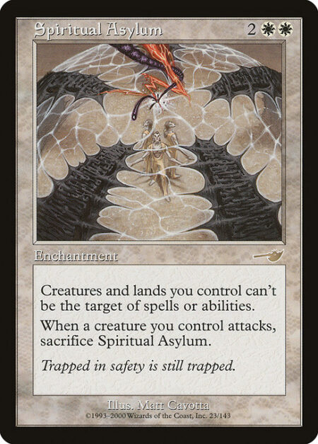 Spiritual Asylum - Creatures and lands you control have shroud. (They can't be the targets of spells or abilities.)