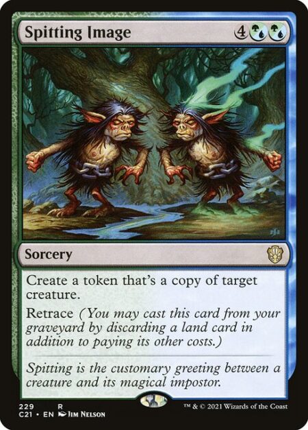 Spitting Image - Create a token that's a copy of target creature.